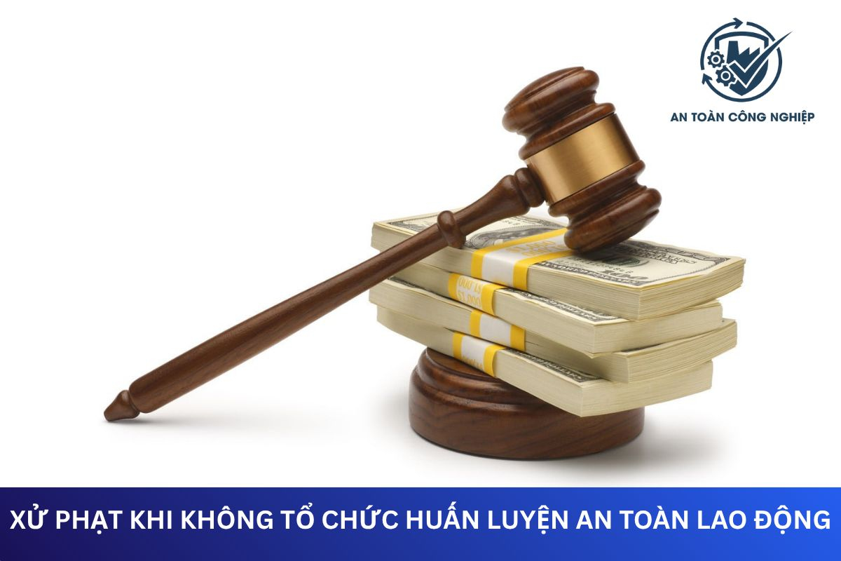 Không tuân thủ quy định huấn luyện an toàn lao động sẽ dẫn đến mức phạt lên tới 50tr VNĐ.